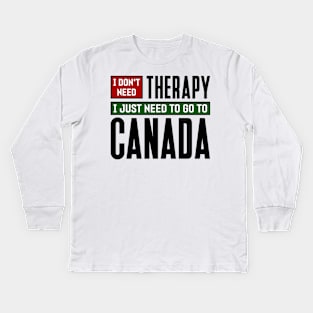 I don't need therapy, I just need to go to Canada Kids Long Sleeve T-Shirt